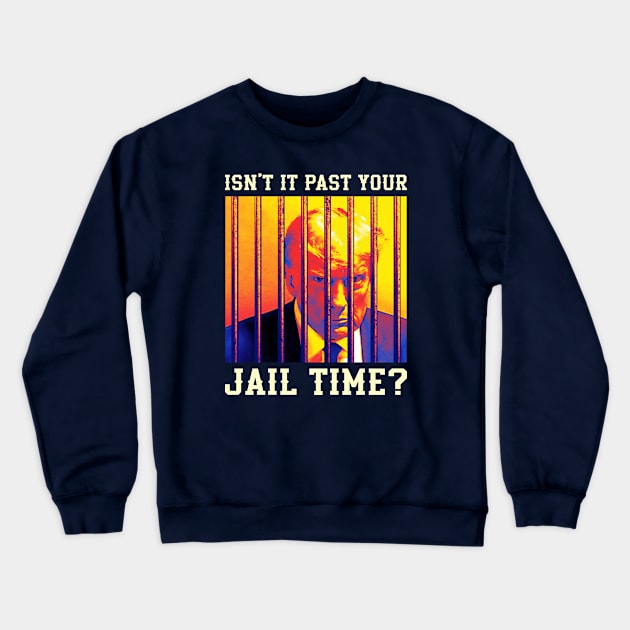 Isn't it past your jail time, Trump prison Crewneck Sweatshirt by idjie